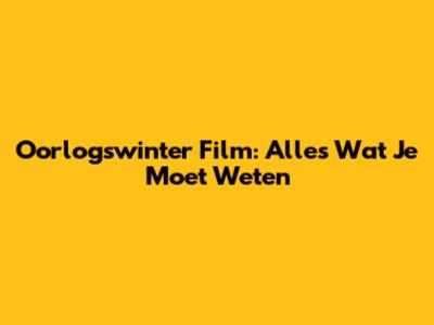 'Oorlogswinter' Film: Alles Wat Je Moet Weten