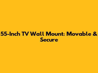 **55-Inch TV Wall Mount: Movable & Secure**
