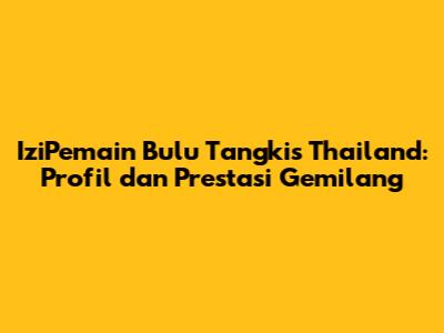 **IziPemain Bulu Tangkis Thailand: Profil dan Prestasi Gemilang**