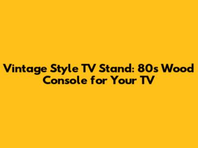 **Vintage Style TV Stand: 80s Wood Console for Your TV**
