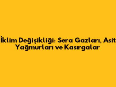 İklim Değişikliği: Sera Gazları, Asit Yağmurları ve Kasırgalar