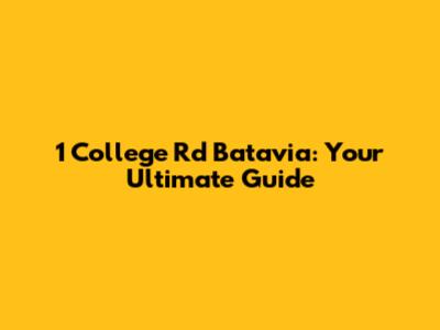 1 College Rd Batavia: Your Ultimate Guide