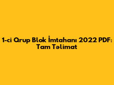 1-ci Qrup Blok İmtahanı 2022 PDF: Tam Təlimat