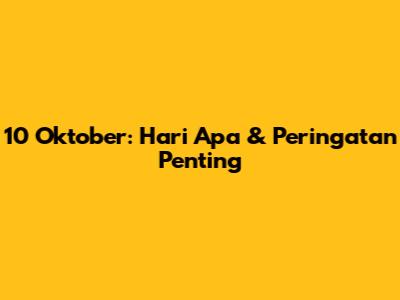 10 Oktober: Hari Apa & Peringatan Penting