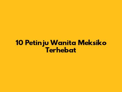10 Petinju Wanita Meksiko Terhebat