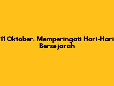 11 Oktober: Memperingati Hari-Hari Bersejarah