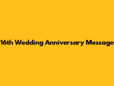 16th Wedding Anniversary Message