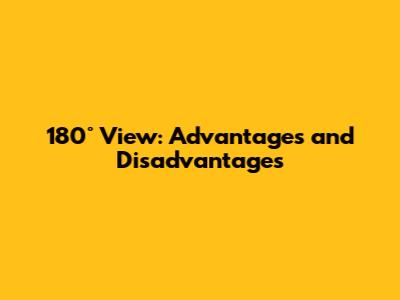 180° View: Advantages and Disadvantages