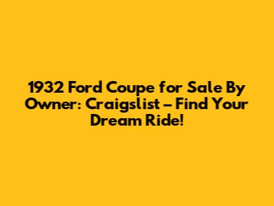 1932 Ford Coupe for Sale By Owner: Craigslist – Find Your Dream Ride!