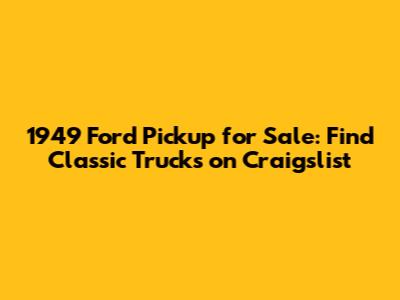 1949 Ford Pickup for Sale: Find Classic Trucks on Craigslist