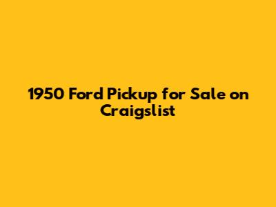 1950 Ford Pickup for Sale on Craigslist