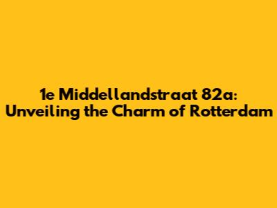 1e Middellandstraat 82a: Unveiling the Charm of Rotterdam