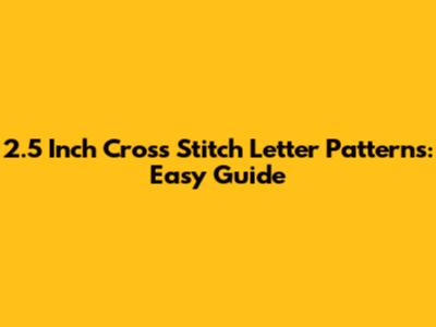 2.5 Inch Cross Stitch Letter Patterns: Easy Guide