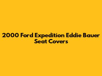 2000 Ford Expedition Eddie Bauer Seat Covers