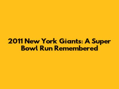 2011 New York Giants: A Super Bowl Run Remembered