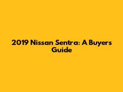 2019 Nissan Sentra: A Buyer's Guide