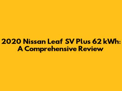 2020 Nissan Leaf SV Plus 62 kWh: A Comprehensive Review