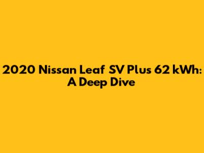 2020 Nissan Leaf SV Plus 62 kWh: A Deep Dive