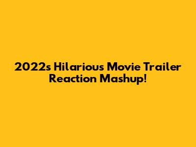 2022's Hilarious Movie Trailer Reaction Mashup!