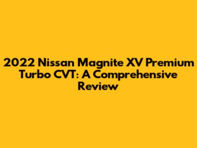 2022 Nissan Magnite XV Premium Turbo CVT: A Comprehensive Review