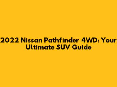 2022 Nissan Pathfinder 4WD: Your Ultimate SUV Guide