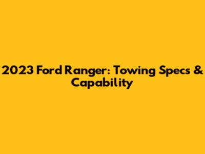 2023 Ford Ranger: Towing Specs & Capability