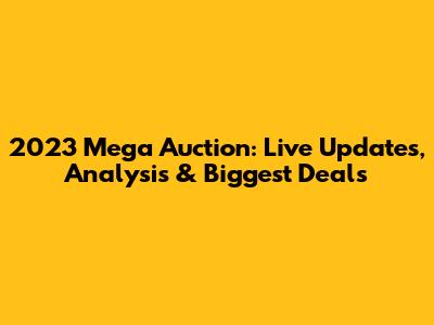 2023 Mega Auction: Live Updates, Analysis & Biggest Deals