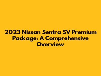 2023 Nissan Sentra SV Premium Package: A Comprehensive Overview