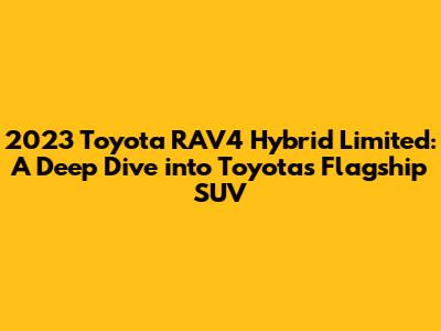 2023 Toyota RAV4 Hybrid Limited: A Deep Dive into Toyota's Flagship SUV