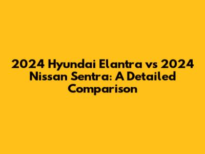 2024 Hyundai Elantra vs 2024 Nissan Sentra: A Detailed Comparison