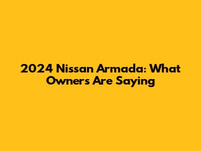 2024 Nissan Armada: What Owners Are Saying