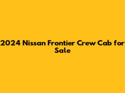2024 Nissan Frontier Crew Cab for Sale