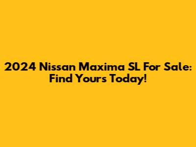 2024 Nissan Maxima SL For Sale: Find Yours Today!