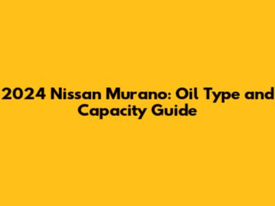 2024 Nissan Murano: Oil Type and Capacity Guide