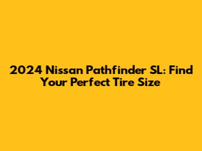 2024 Nissan Pathfinder SL: Find Your Perfect Tire Size