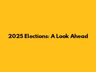 2025 Elections: A Look Ahead