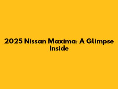 2025 Nissan Maxima: A Glimpse Inside