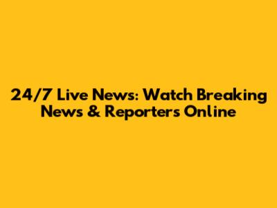 24/7 Live News: Watch Breaking News & Reporters Online