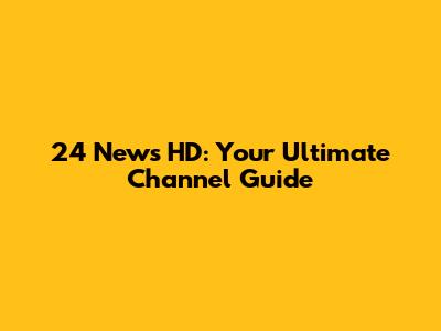 24 News HD: Your Ultimate Channel Guide