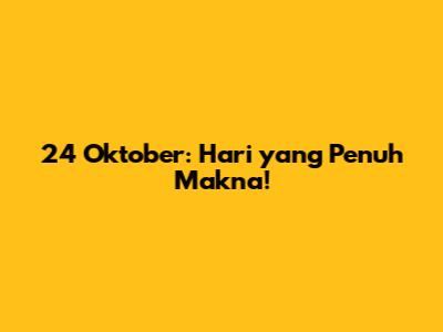 24 Oktober: Hari yang Penuh Makna!