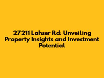27211 Lahser Rd: Unveiling Property Insights and Investment Potential