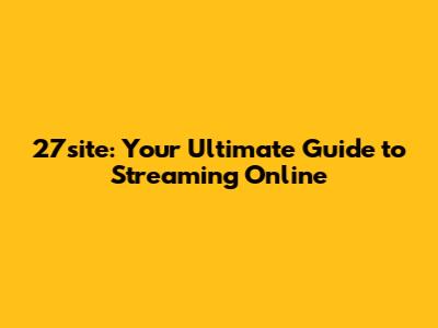 27site: Your Ultimate Guide to Streaming Online