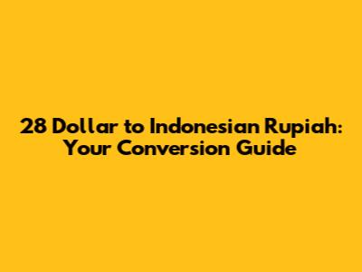 28 Dollar to Indonesian Rupiah: Your Conversion Guide