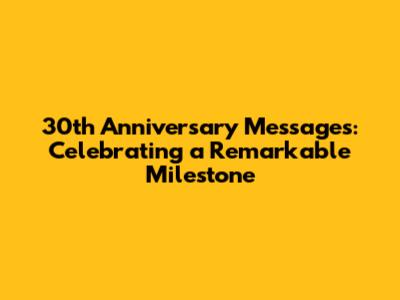30th Anniversary Messages: Celebrating a Remarkable Milestone