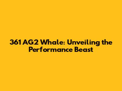 361 AG2 Whale: Unveiling the Performance Beast