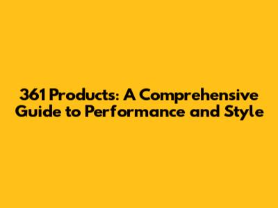 361 Products: A Comprehensive Guide to Performance and Style