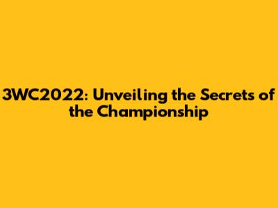 3WC2022: Unveiling the Secrets of the Championship