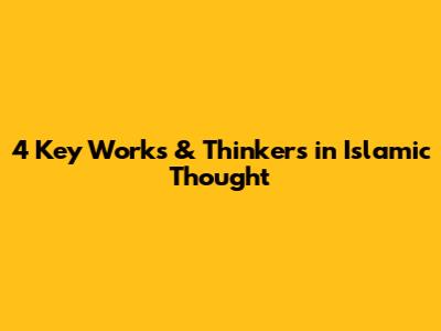 4 Key Works & Thinkers in Islamic Thought