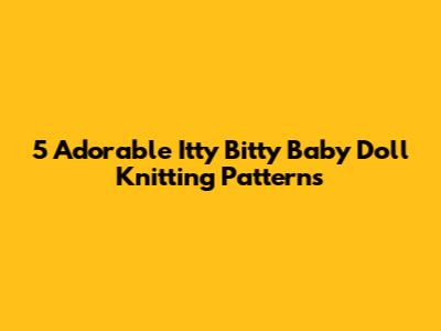 5 Adorable Itty Bitty Baby Doll Knitting Patterns