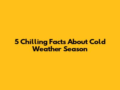 5 Chilling Facts About Cold Weather Season